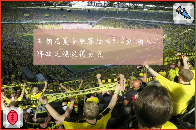 布朗尼夏季联赛场均8.2分 湖人二阵缺乏稳定得分点