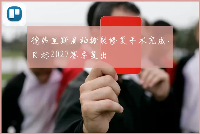 德弗里斯肩袖撕裂修复手术完成，目标2027赛季复出