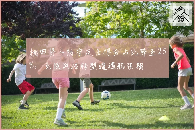 桃田贤斗防守反击得分占比降至25%，竞技风格转型遭遇瓶颈期